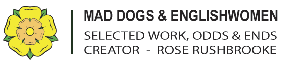 Mad Dogs and Englishwomen. Selected works of Rose Rushbrooke, outsider artist. Creator of Beadwork, Textiles, Paintings, and Writing